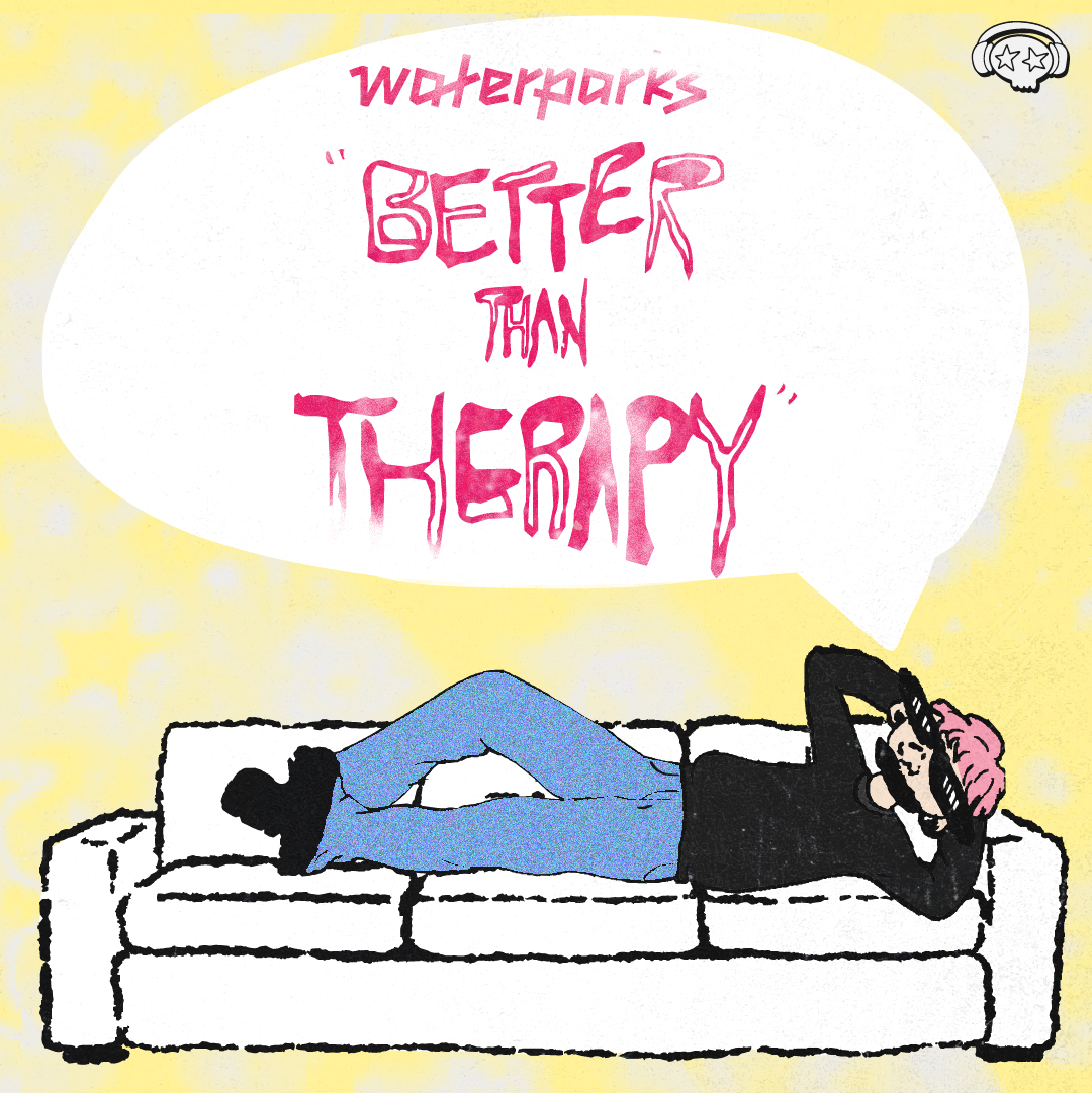 WE’RE NOT BEING DRAMATIC, WATERPARKS IS ‘BETTER THAN THERAPY’