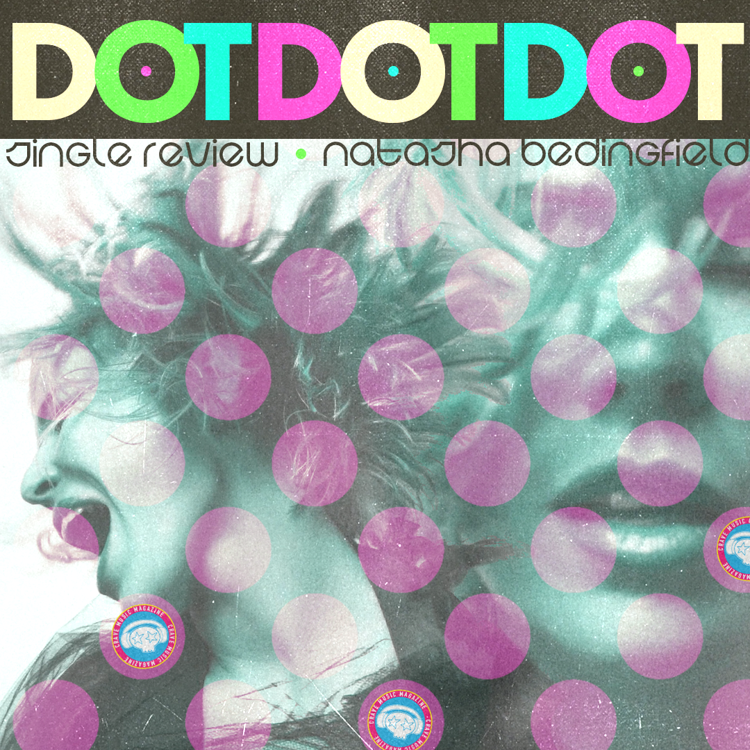HER FUTURE IS WRITTEN: NATASHA BEDINGFIELD IS BACK WITH BOLD NEW SINGLE ‘DOT DOT DOT’
